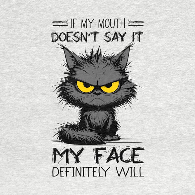 Cat If My Mouth Doesn't Say It My Face Definitely Will Funny Sarcastic by Schoenberger Willard